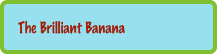 The Brilliant Banana